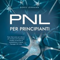 Produktbild: PNL per principianti Passo dopo passo per ottenere pi&ugrave; successo con la psicologia semplice, le tecniche di manipolazione e il giusto linguaggio del corpo.