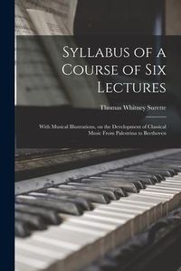 Produktbild: Syllabus of a Course of Six Lectures: With Musical Illustrations, on the Development of Classical Music From Palestrina to Beethoven