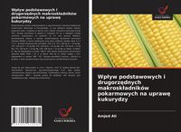 Produktbild: Wp&iquest;yw podstawowych i drugorz&iquest;dnych makrosk&iquest;adnik&oacute;w pokarmowych na upraw&iquest; kukurydzy