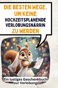 Produktbild: Die besten Wege, um keine hochzeitsplanende Verlobungsn&auml;rrin zu werden
