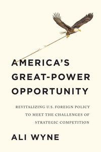 Produktbild: America's Great-Power Opportunity: Revitalizing U.S. Foreign Policy to Meet the Challenges of Strategic Competition
