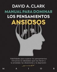 Produktbild: Manual para dominar los pensamientos ansiosos : habilidades para superar los pensamientos intrusivos no deseados que nos llevan a la ansiedad, las obsesiones y la depresi&oacute;n