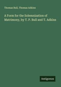 Produktbild: A Form for the Solemnization of Matrimony, by T. P. Bull and T. Adkins