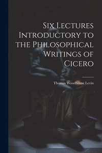 Produktbild: Six Lectures Introductory to the Philosophical Writings of Cicero