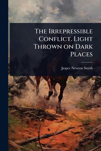 Produktbild: The Irrepressible Conflict. Light Thrown on Dark Places