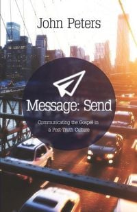 Produktbild: Message: Send: Communicating the gospel in a post-truth culture