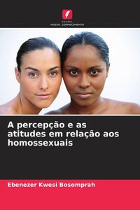 Produktbild: A percep&ccedil;&atilde;o e as atitudes em rela&ccedil;&atilde;o aos homossexuais