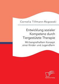 Produktbild: Entwicklung sozialer Kompetenz durch Tiergest&uuml;tzte Therapie: Mit beispielhaftem Konzept einer Kinder- und Jugendfarm