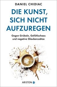 Produktbild: Die Kunst, sich nicht aufzuregen