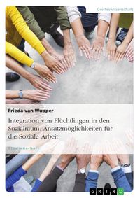 Produktbild: Integration von Fl&uuml;chtlingen in den Sozialraum. Ansatzm&ouml;glichkeiten f&uuml;r die Soziale Arbeit