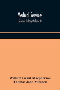 Produktbild: Medical Services; General History (Volume I) Medical Services In The United Kingdom In British Garrisons Overseas And During Operations Against Tsingt
