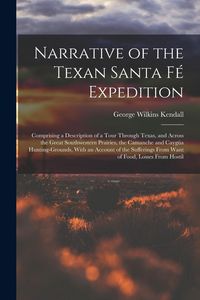 Produktbild: Narrative of the Texan Santa F&eacute; Expedition: Comprising a Description of a Tour Through Texas, and Across the Great Southwestern Prairies, the Camanche