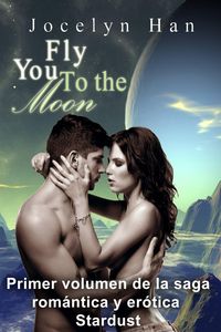 Produktbild: Fly You To The Moon (Primer volumen de la saga rom&aacute;ntica y er&oacute;tica Stardust)
