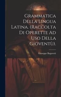 Produktbild: Grammatica Della Lingua Latina. (Raccolta Di Operette Ad Uso Della Giovent&ugrave;).