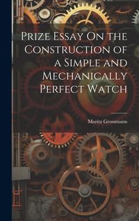 Produktbild: Prize Essay On the Construction of a Simple and Mechanically Perfect Watch