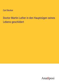 Produktbild: Doctor Martin Luther in den Hauptz&uuml;gen seines Lebens geschildert