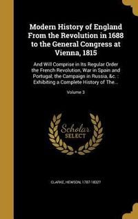 Produktbild: Modern History of England From the Revolution in 1688 to the General Congress at Vienna, 1815: And Will Comprise in Its Regular Order the French Revol