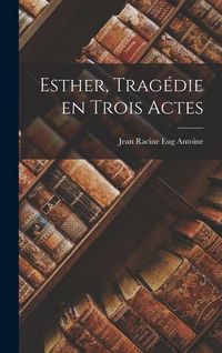 Produktbild: Esther, Trag&eacute;die en Trois Actes