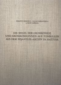 Produktbild: Die Siegel der Grossk&ouml;nige und Grossk&ouml;niginnen auf Tonbullen aus dem Nişantepe-Archiv in Hattusa
