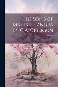 Produktbild: The Song of M&aacute;nik Chandra by G.A. Grierson