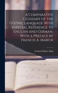 Produktbild: A Comparative Glossary of the Gothic Language With Especial Reference to English and German. With a Preface by Francis A. March