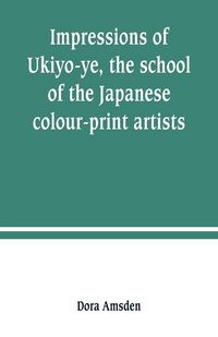 Produktbild: Impressions of Ukiyo-ye, the school of the Japanese colour-print artists