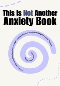 Produktbild: This Is Not Another Anxiety Book: A Direct, Nervous System-Based Plan for High-Functioning Adults to Stop Overthinking Without Toxic Positivity