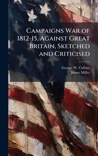 Produktbild: Campaigns War of 1812-15, Against Great Britain, Sketched and Criticised