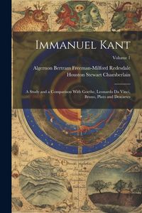 Produktbild: Immanuel Kant: A Study and a Comparison With Goethe, Leonardo Da Vinci, Bruno, Plato and Descartes; Volume 1