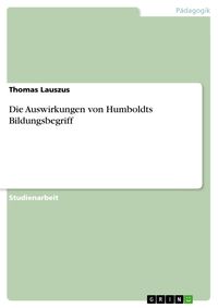 Produktbild: Die Auswirkungen von Humboldts Bildungsbegriff