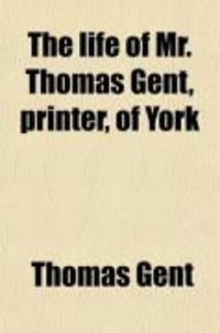 Produktbild: The Life of Mr. Thomas Gent, Printer, of York