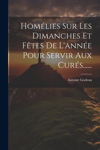 Produktbild: Hom&eacute;lies Sur Les Dimanches Et F&ecirc;tes De L'ann&eacute;e Pour Servir Aux Cur&eacute;s......