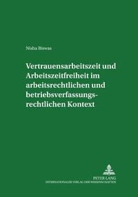 Produktbild: Vertrauensarbeitszeit und Arbeitszeitfreiheit im arbeitszeitrechtlichen und betriebsverfassungsrechtlichen Kontext
