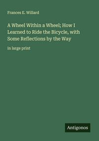 Produktbild: A Wheel Within a Wheel; How I Learned to Ride the Bicycle, with Some Reflections by the Way