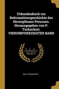 Produktbild: Urkundenbuch Zur Reformationsgeschichte Des Herzogthums Preussen. Herausgegeben Von P. Tschackert. Vierundvierzigster Band