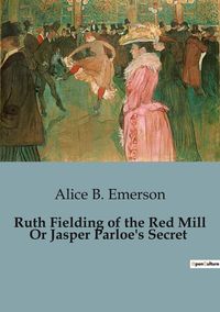 Produktbild: Ruth Fielding of the Red Mill Or Jasper Parloe's Secret