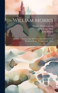Produktbild: William Morris; an Address Delivered the XIth November MDCCCC at Kelmscott House, Hammersmith, Befor