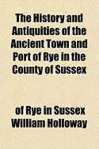 Produktbild: The History and Antiquities of the Ancient Town and Port of Rye in the County of Sussex