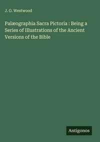 Produktbild: Pal&aelig;ographia Sacra Pictoria : Being a Series of Illustrations of the Ancient Versions of the Bible