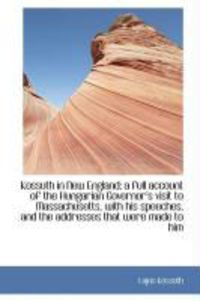 Produktbild: Kossuth in New England; A Full Account of the Hungarian Governor's Visit to Massachusetts, with His