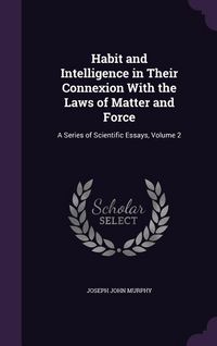 Produktbild: Habit and Intelligence in Their Connexion With the Laws of Matter and Force