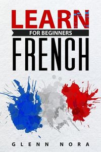 Produktbild: Learn French for Beginners: Guide to Understand the Basics, Build Everyday Vocabulary, and Improve Your Reading and Conversation Skills