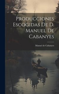 Produktbild: Producciones Escogidas De D. Manuel De Cabanyes