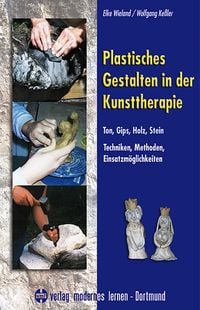 Produktbild: Plastisches Gestalten in der Kunsttherapie - Ton, Gips, Holz, Stein