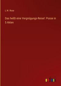 Produktbild: Das hei&szlig;t eine Vergn&uuml;gungs-Reise!: Posse in 5 Akten