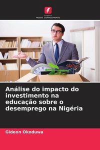 Produktbild: An&aacute;lise do impacto do investimento na educa&ccedil;&atilde;o sobre o desemprego na Nig&eacute;ria