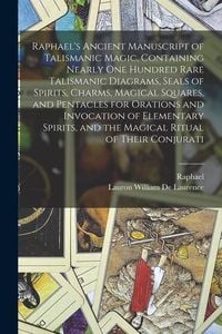 Produktbild: Raphael's Ancient Manuscript of Talismanic Magic, Containing Nearly one Hundred Rare Talismanic Diagrams, Seals of Spirits, Charms, Magical Squares, a