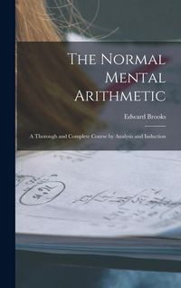 Produktbild: The Normal Mental Arithmetic: A Thorough and Complete Course by Analysis and Induction