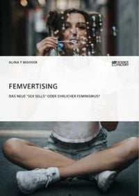 Produktbild: Femvertising. Das neue "Sex Sells" oder ehrlicher Feminismus?