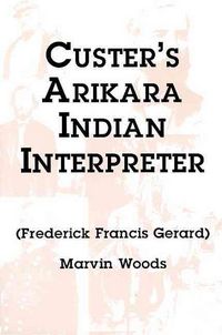 Produktbild: Custer's Arikara Indian Interpreter: Frederick Francis Gerard